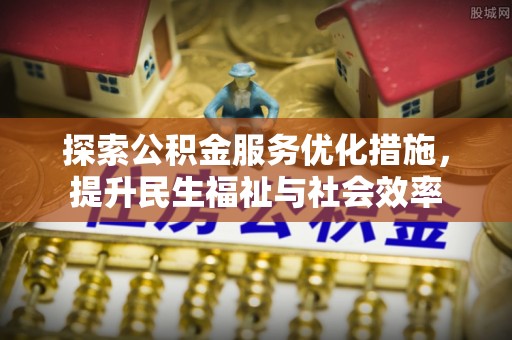 黄埔探索公积金服务优化措施，提升民生福祉与社会效率