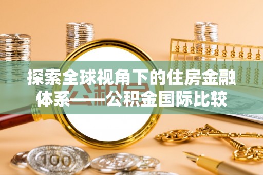 黄埔探索全球视角下的住房金融体系——公积金国际比较