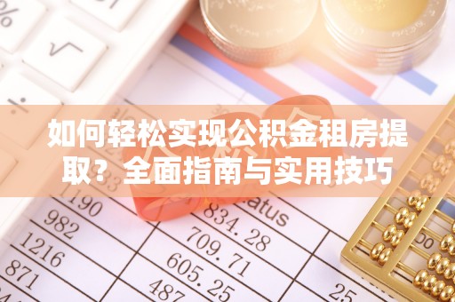 黄埔如何轻松实现公积金租房提取？全面指南与实用技巧