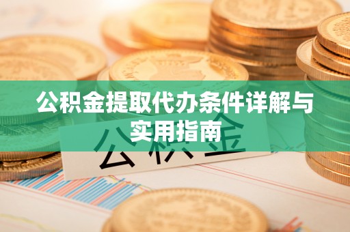 黄埔公积金提取代办条件详解与实用指南