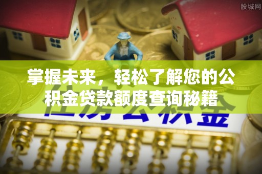 黄埔掌握未来，轻松了解您的公积金贷款额度查询秘籍
