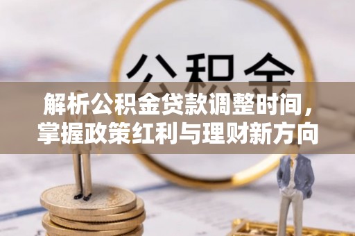 黄埔解析公积金贷款调整时间，掌握政策红利与理财新方向