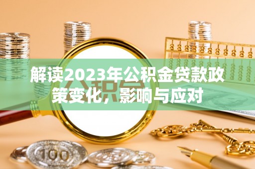 黄埔解读2023年公积金贷款政策变化，影响与应对