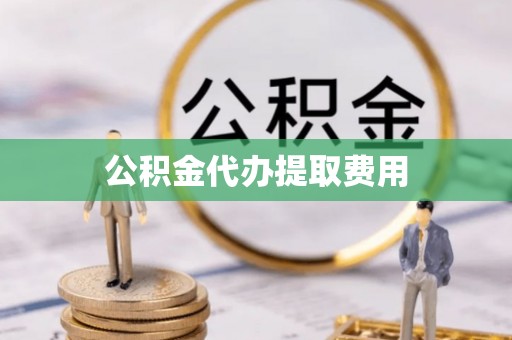 黄埔公积金代办提取费用