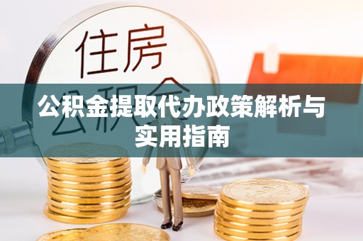 黄埔公积金提取代办政策解析与实用指南