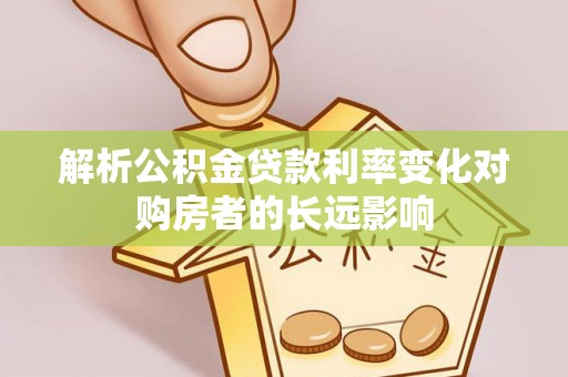 黄埔解析公积金贷款利率变化对购房者的长远影响