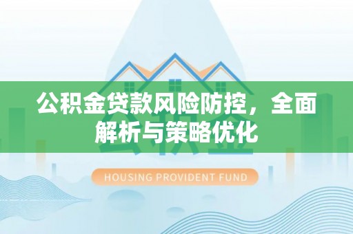 黄埔公积金贷款风险防控，全面解析与策略优化