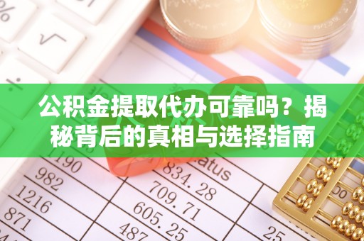 黄埔公积金提取代办可靠吗？揭秘背后的真相与选择指南