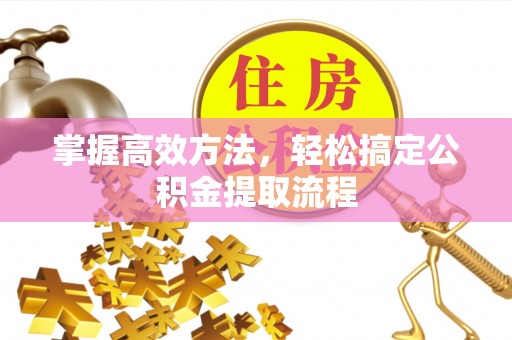 黄埔掌握高效方法，轻松搞定公积金提取流程