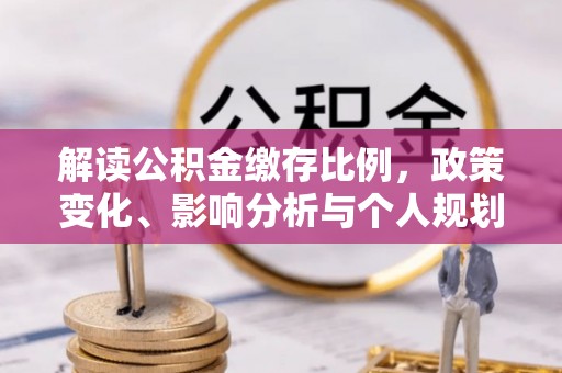 黄埔解读公积金缴存比例，政策变化、影响分析与个人规划