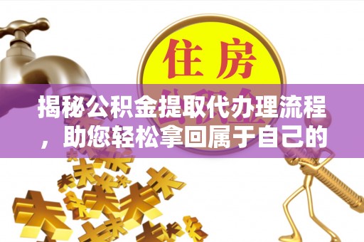 黄埔揭秘公积金提取代办理流程，助您轻松拿回属于自己的钱