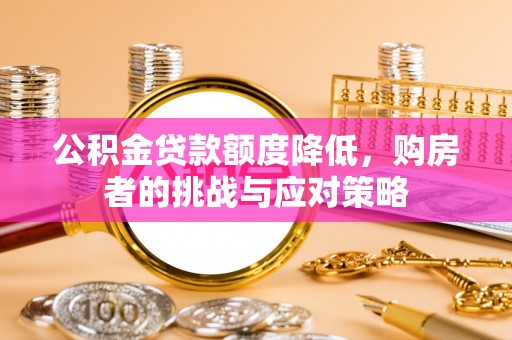 黄埔公积金贷款额度降低，购房者的挑战与应对策略