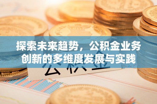 黄埔探索未来趋势，公积金业务创新的多维度发展与实践