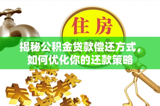 黄埔揭秘公积金贷款偿还方式，如何优化你的还款策略