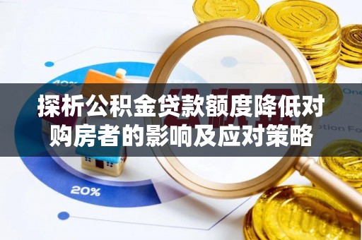 黄埔探析公积金贷款额度降低对购房者的影响及应对策略