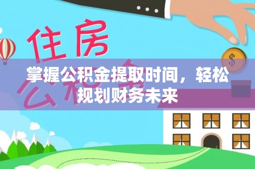 黄埔掌握公积金提取时间，轻松规划财务未来