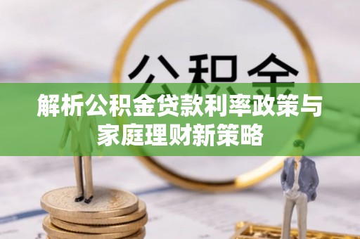 黄埔解析公积金贷款利率政策与家庭理财新策略