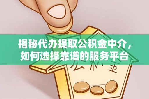 黄埔揭秘代办提取公积金中介，如何选择靠谱的服务平台