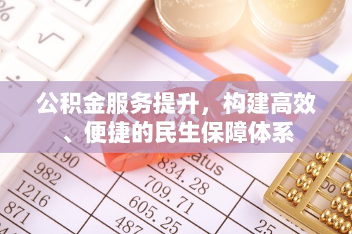 黄埔公积金服务提升，构建高效、便捷的民生保障体系