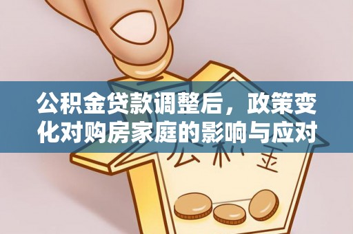 黄埔公积金贷款调整后，政策变化对购房家庭的影响与应对策略