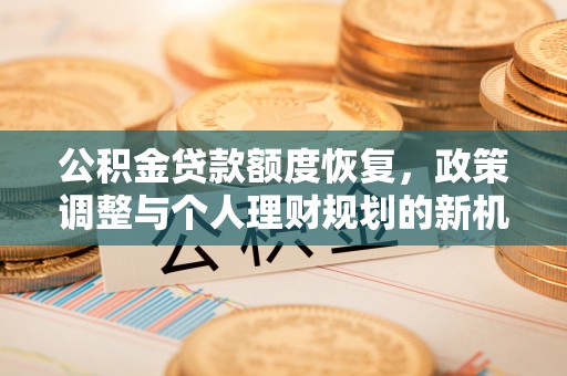 黄埔公积金贷款额度恢复，政策调整与个人理财规划的新机遇