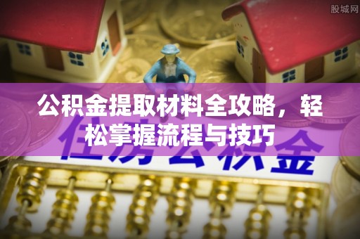 黄埔公积金提取材料全攻略，轻松掌握流程与技巧