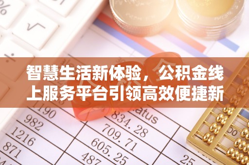 黄埔智慧生活新体验，公积金线上服务平台引领高效便捷新时代