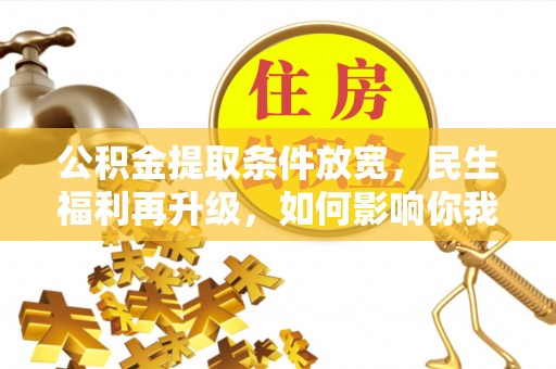 黄埔公积金提取条件放宽，民生福利再升级，如何影响你我生活？