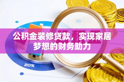 黄埔公积金装修贷款，实现家居梦想的财务助力
