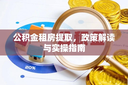 黄埔公积金租房提取，政策解读与实操指南